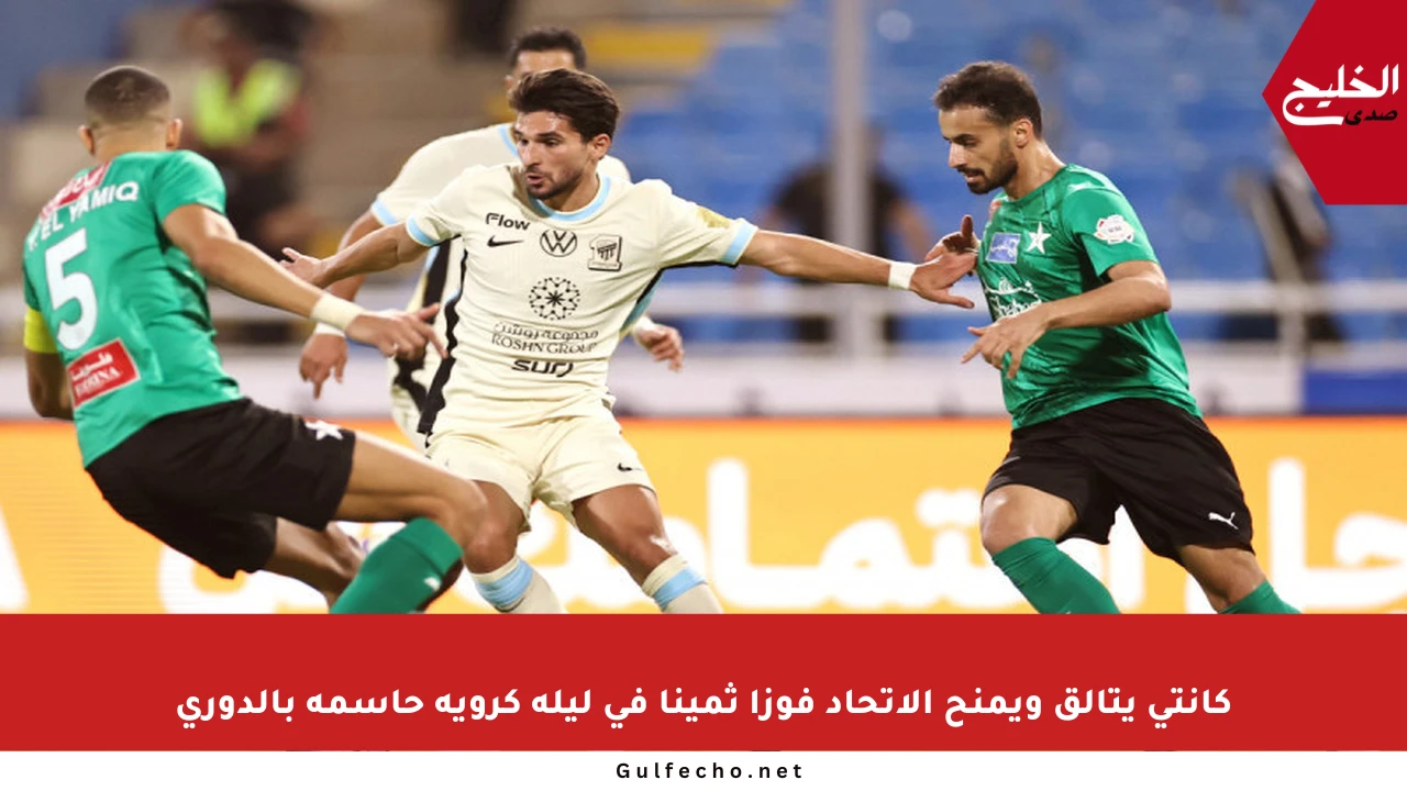 كانتي يتألق ويمنح الاتحاد فوزا ثمينا في ليلة كروية حاسمة بالدوري